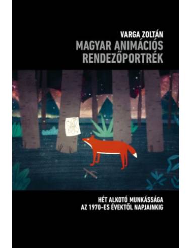 Magyar animációs rendezőportrék - Hét alkotó munkássága az 1970-es évektől napjainkig