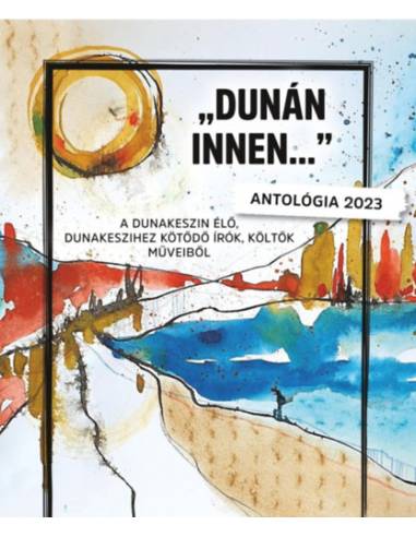 Dunán innen... - A Dunakeszin élő, Dunakeszihez kötődő írók, költők műveiből
