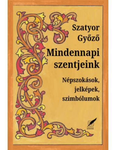 Mindennapi szentjeink - Népszokások, jelképek, szimbólumok