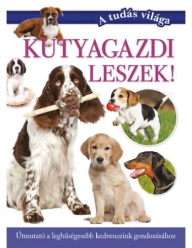 Kutyagazdi leszek! - Útmutató a leghűségesebb kedvenceink gondozásához