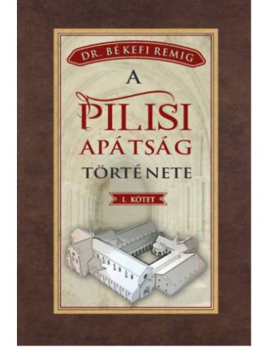 A pilisi apátság története I. kötet