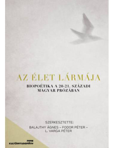 Az élet lármája - Biopoetika a 20-21. századi magyar prózában
