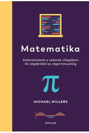 Matematika - Kalandozások a számok világában: Az algebrától az algoritmusokig
