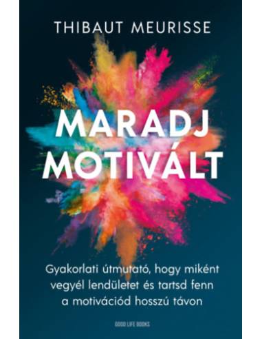 Maradj motivált! - Gyakorlati útmutató, hogy miként vegyél lendületet és tarsd fent a motivációd hosszú távon
