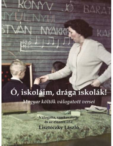 Ó, iskoláim, drága iskolák! - Magyar költők válogatott versei