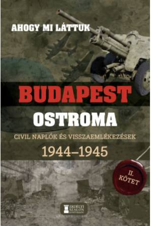 Ahogy mi láttuk - Budapest ostroma 1944-1945 - II. kötet - Civil naplók és visszaemlékezések