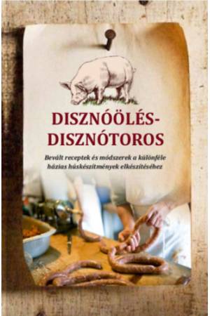 Disznóölés - disznótoros - Bevált receptek és módszerek a különféle  házias húskészítmények elkészítéséhez