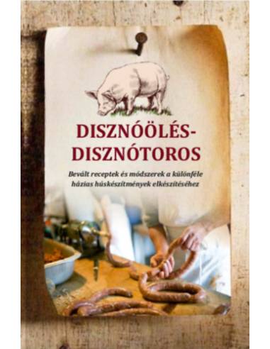 Disznóölés - disznótoros - Bevált receptek és módszerek a különféle  házias húskészítmények elkészítéséhez
