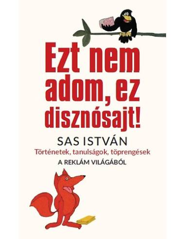 Ezt nem adom, ez disznósajt! - Történetek, tanulságok, töprengések a reklám világából
