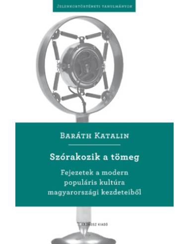 Szórakozik a tömeg - Fejezetek a modern populáris kultúra magyarországi kezdeteiből
