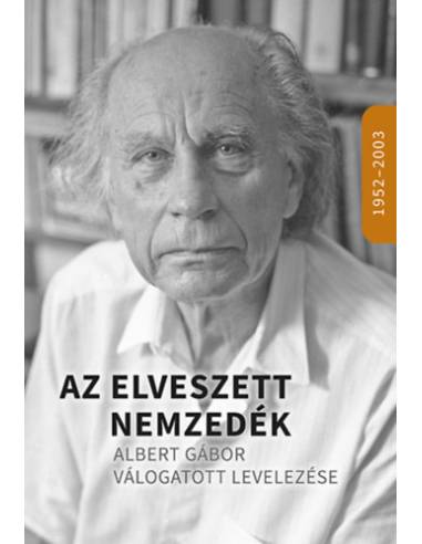 Az elveszett nemzedék - Albert Gábor válogatott levelezése 1952-2003