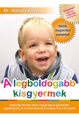 A legboldogabb kisgyermek - Gyakorlati útmutató ahhoz, hogyan legyen gyermekünk együttműködő, jól nevelt és türelmes 8 hónapos -