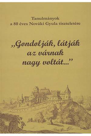 Gondolják, látják az várnak nagy voltát... - Kovács Gyöngyi Miklós Zsuzsa (szerk.)