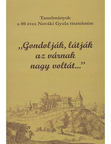 Gondolják, látják az várnak nagy voltát... - Kovács Gyöngyi Miklós Zsuzsa (szerk.)