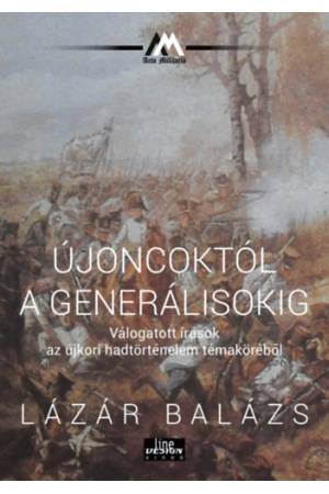 Újoncoktól a generálisokig - Válogatott írások az újkori hadtörténelem témaköréből