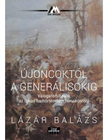 Újoncoktól a generálisokig - Válogatott írások az újkori hadtörténelem témaköréből