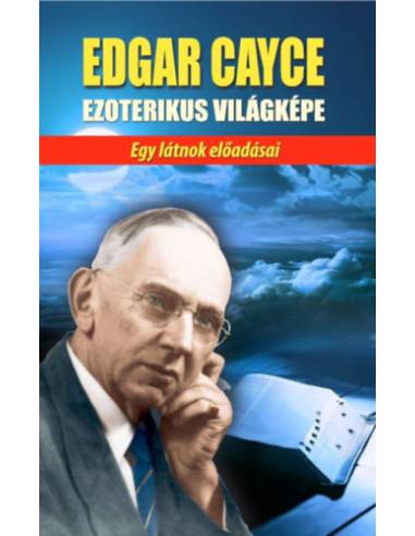 Edgar Cayce ezoterikus világképe - Egy látnok előadásai