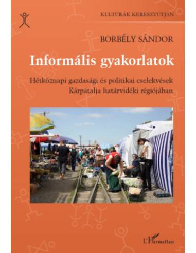 Informális gyakorlatok - Hétköznapi gazdasági és politikai cselekvések Kárpátalja határvidéki régiójában