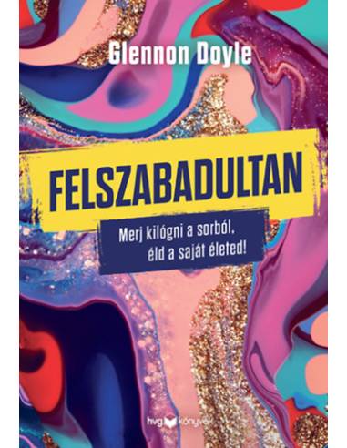 Felszabadultan - Merj kilógni a sorból, éld a saját életed!