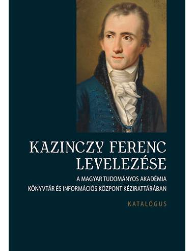 Kazinczy Ferenc levelezése - Katalógus - A Magyar Tudományos Akadémia Könyvtár és Információs Központ Kézirattárában - Katalógus