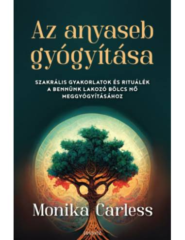 Az anyaseb gyógyítása - Szakrális gyakorlatok és rituálék a bennünk lakozó bölcs nő meggyógyításához