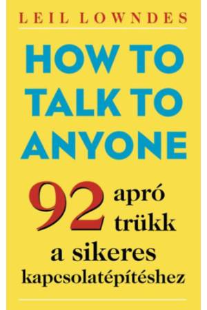 How to Talk to Anyone - 92 apró trükk a sikeres kapcsolatépítéshez
