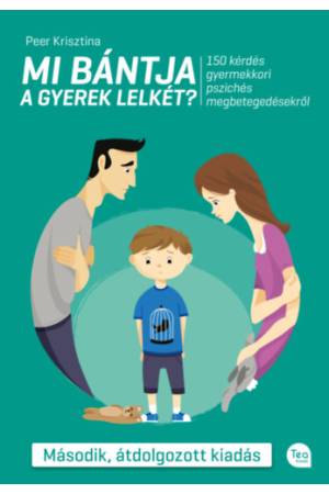 Mi bántja a gyerek lelkét? (Második, átdolgozott kiadás) - 150 kérdés a gyermekkori pszichés megbetegedésekről