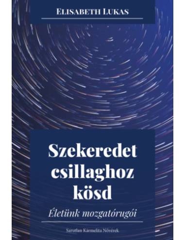 Szekeredet csillaghoz kösd - Életünk mozgatórugói