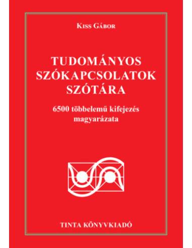 Tudományos szókapcsolatok szótára - 6500 többelemű kifejezés magyarázata