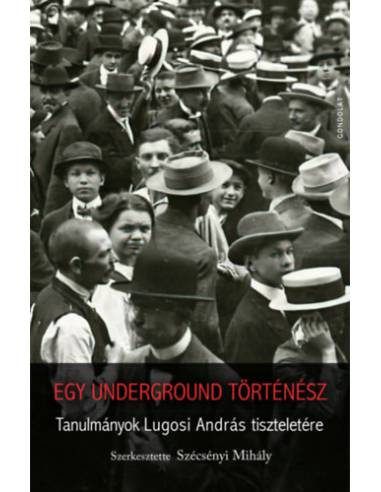 Egy underground történész - Tanulmányok Lugosi András tiszteletére