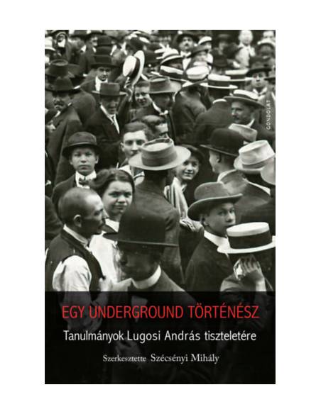 Egy underground történész - Tanulmányok Lugosi András tiszteletére