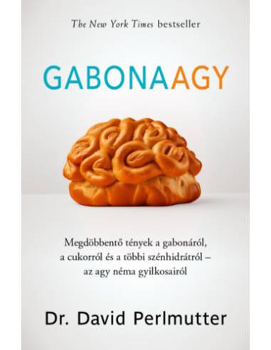 Gabonaagy - Megdöbbentő tények a gabonáról, a cukorról és a többi szénhidrátról - az agy néma gyilkosairól