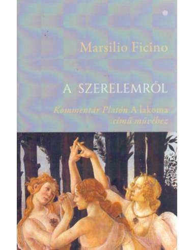 A szerelemről - Kommentár Platón A lakoma című művéhez