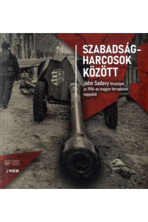 Szabadságharcosok között - John Sadovy fényképei az 1956-os magyar forradalom napjaiból