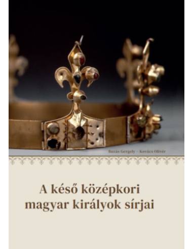 A késő középkori magyar királyok sírjai