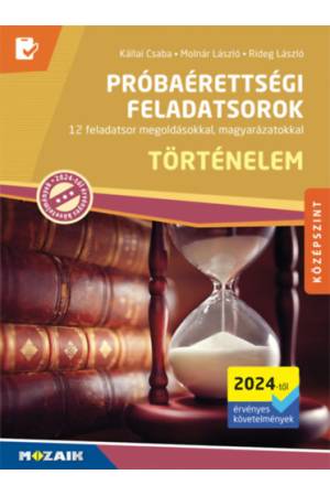 Történelem próbaérettségi feladatsorok - Középszint (2024-től érvényes követelmények) - 12 feladatsor megoldásokkal, magyarázato