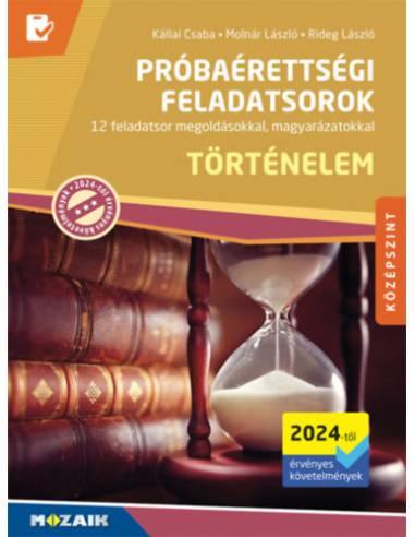 Történelem próbaérettségi feladatsorok - Középszint (2024-től érvényes követelmények) - 12 feladatsor megoldásokkal, magyarázato
