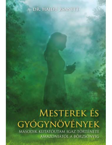Mesterek és gyógynövények - Második kutatóutam igaz története Amazóniától a Börzsönyig