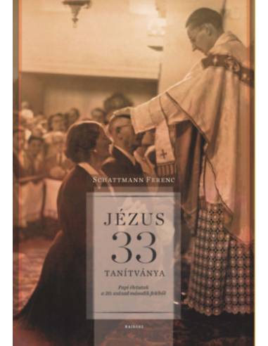 Jézus 33 tanítványa - Papi életutak a 20. század második feléből