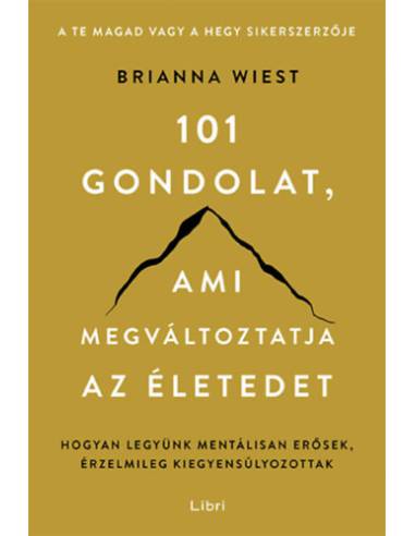 101 gondolat, ami megváltoztatja az életedet - Hogyan legyünk mentálisan erősek, érzelmileg kiegyensúlyozottak