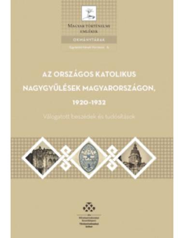 Az országos katolikus nagygyűlések Magyarországon, 1920-1932 - Válogatott beszédek és tudósítások