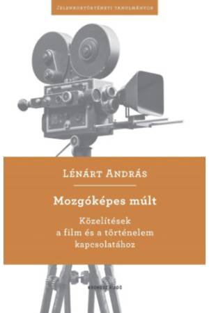 Mozgóképes múlt - Közelítések a film és a történelem kapcsolatához