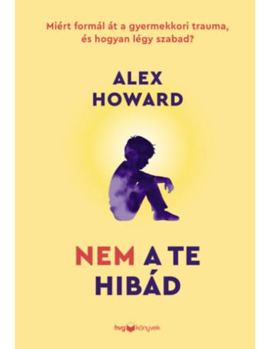 Nem a te hibád - Miért formál át a gyermekkori trauma, és hogyan légy szabad?