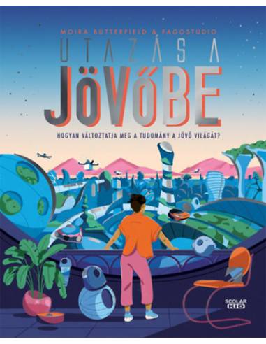 Utazás a jövőbe - Hogyan változtatja meg a tudomány a jövő világát?