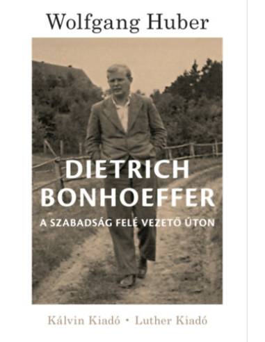 Dietrich Bonhoeffer - A szabadság felé vezető úton