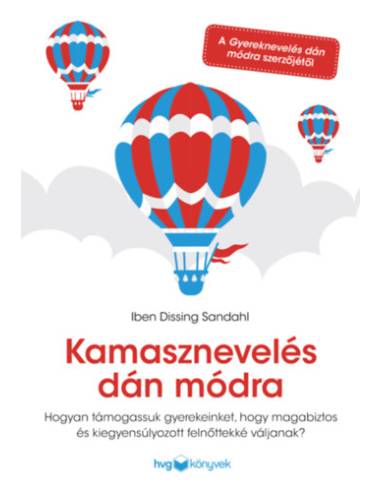 Kamasznevelés dán módra - Hogyan támogassuk gyerekeinket, hogy magabiztos és kiegyensúlyozott felnőttekké váljanak?
