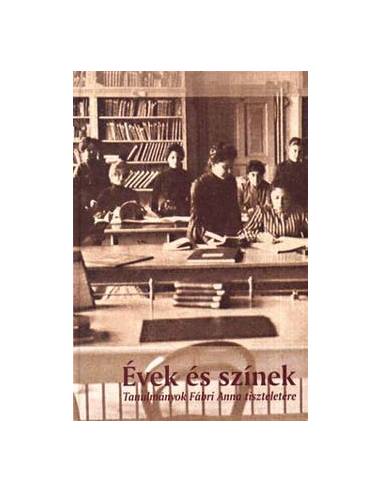 Évek és színek - Tanulmányok Fábri Anna tiszteletére