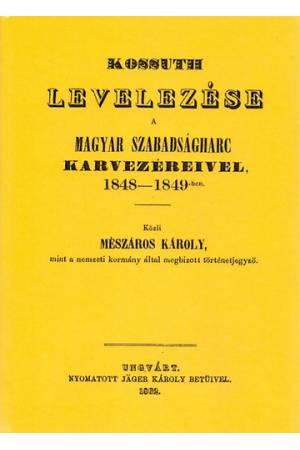 Kossuth Lajos levelezése a magyar szabadságharc karvezéreivel, 1848-1849-ben - Kossuth Lajos