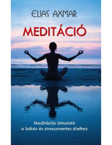 Meditáció - Meditációs útmutató a békés és stresszmentes élethez