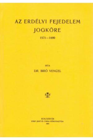 Az erdélyi fejedelem jogköre. 1571-1690 - Bíró Vencel